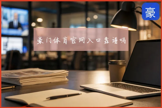 豪门体育官网入口靠谱吗