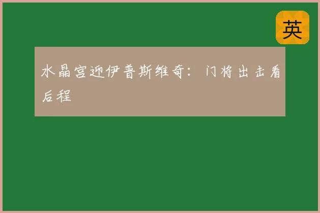 水晶宫迎伊普斯维奇：门将出击看后程