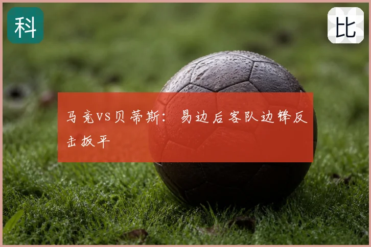 马竞vs贝蒂斯：易边后客队边锋反击扳平