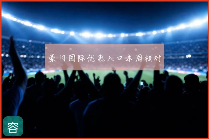 豪门国际优惠入口本周核对
