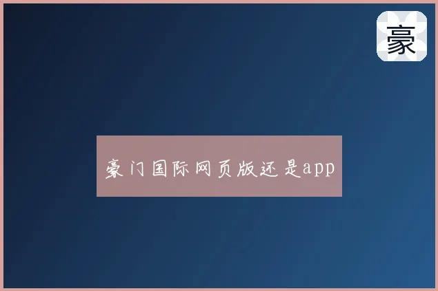 豪门国际网页版还是app